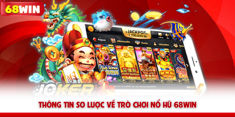 Nổ Hũ 68WIN – Quay Là Nổ, Săn Jackpot Là Đổi Đời 5 Thông tin sơ lược về trò chơi nổ hũ 68win